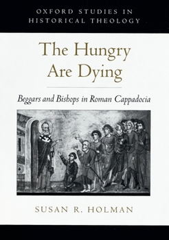 Hardcover The Hungry Are Dying: Beggars and Bishops in Roman Cappadocia Book