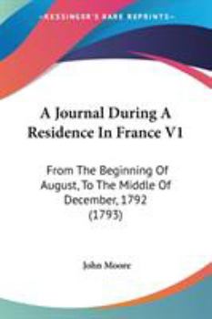 Paperback A Journal During A Residence In France V1: From The Beginning Of August, To The Middle Of December, 1792 (1793) Book