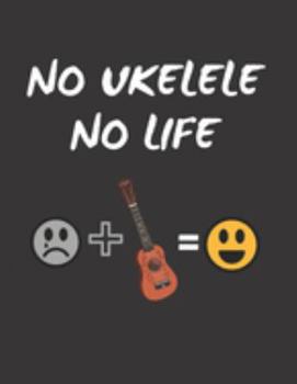 NO UKELELE, NO LIFE: UKELELE TABLATURE NOTEBOOK. Easy Music Songwriting Journal. Students and Teachers. Academy of music. Tabs.