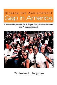 Closing the Achievement Gap in America: A National Imperative for A Super Man, A Super Woman, and A Superintendent