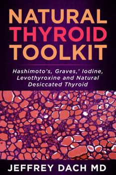 Hardcover Natural Thyroid Toolkit: Hashimoto's, Graves, ' Iodine and Natural Desiccated Thyroid Book