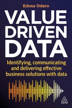 Paperback Value-Driven Data: Identifying, Communicating and Delivering Effective Business Solutions with Data Book