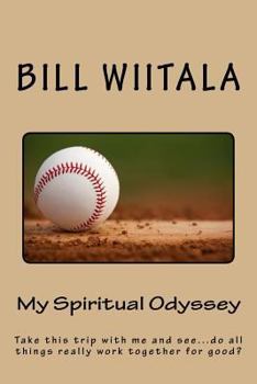 My Spiritual Odyssey: Take This Trip with Me and See...Do All Things Really Work Together for Good?