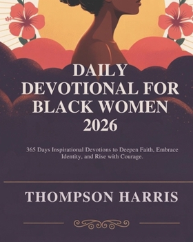 DAILY DEVOTIONAL FOR BLACK WOMEN 2026: 365 Days Inspirational Devotions To Deepen Faith Embrace Identity And Rise With Courage.