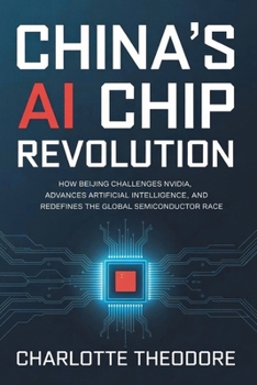 Paperback China's AI Chip Revolution: How Beijing Challenges Nvidia, Advances Artificial Intelligence, and Redefines the Global Semiconductor Race Book