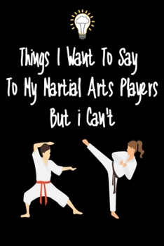 Paperback Things I want To Say To My Martial Arts Players But I Can't: Great Gift For An Amazing Martial Arts Trainer and Tennis Coaching Equipment Martial Arts Book