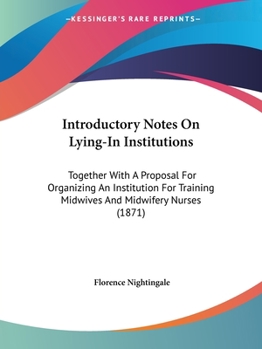 Paperback Introductory Notes On Lying-In Institutions: Together With A Proposal For Organizing An Institution For Training Midwives And Midwifery Nurses (1871) Book