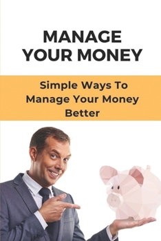 Paperback Manage Your Money: Simple Ways To Manage Your Money Better: Guide To Handling Savings Accounts Book