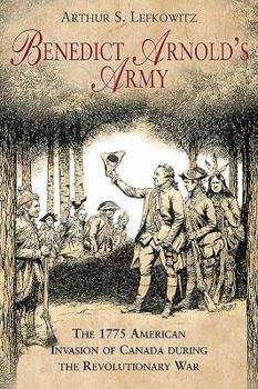 Paperback Benedict Arnold's Army: The 1775 American Invasion of Canada During the Revolutionary War Book