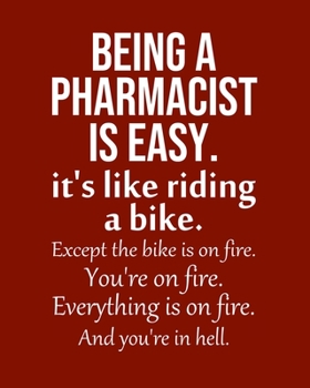 Paperback Being a Pharmacist is Easy. It's like riding a bike. Except the bike is on fire. You're on fire. Everything is on fire. And you're in hell.: Calendar Book