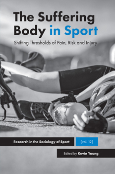 Hardcover The Suffering Body in Sport: Shifting Thresholds of Pain, Risk and Injury Book