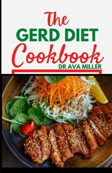 Paperback The Gerd Diet Cookbook: The Perfect Cookbook Guide to Healing Acid Reflux and Gerd (Over 30 recipes) Book