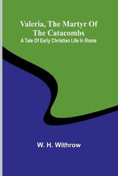 Paperback Valeria, the Martyr of the Catacombs: A Tale of Early Christian Life in Rome Book