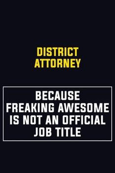 Paperback District Attorney Because Freaking Awesome Is Not An Official Job Title: Motivational Career Pride Quote 6x9 Blank Lined Job Inspirational Notebook Jo Book