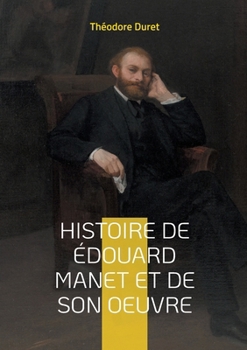 Paperback Histoire de Édouard Manet et de son oeuvre: La vie et l'oeuvre d'un pionnier de la peinture moderne; du scandale à la reconnaissance [French] Book