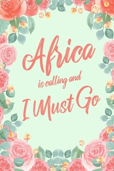 Africa Is Calling And I Must Go: 6x9" Floral Dot Bullet Notebook/Journal Funny Adventure, Travel, Vacation, Holiday Diary Gift Idea