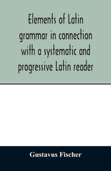 Paperback Elements of Latin grammar in connection with a systematic and progressive Latin reader Book