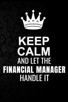 Keep Calm and Let the Financial manager Handle It: 6*9 Inch 100 Pages Financial manager Blanked Lined Journal / Notebooks as Gift for Your friend, coworker, Spouse, Dad Or Any Financial manager