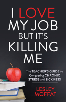 Paperback I Love My Job But It's Killing Me: The Teacher's Guide to Conquering Chronic Stress and Sickness Book