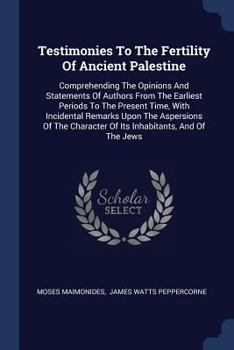 Paperback Testimonies To The Fertility Of Ancient Palestine: Comprehending The Opinions And Statements Of Authors From The Earliest Periods To The Present Time, Book