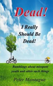 Paperback Dead! I Really Should Be Dead!: Ramblings about misspent youth and other such things Book