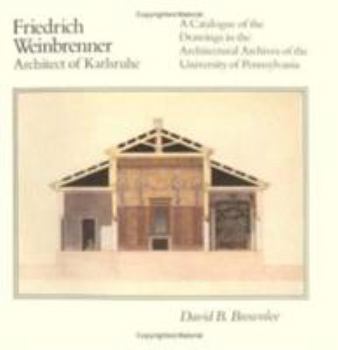 Paperback Friedrich Weinbrenner, Architect of Karlsruhe: A Catalogue of the Drawings in the Architectural Archives of the University of Pennsylvania Book