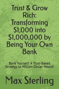 Paperback Trust & Grow Rich: Transforming $1,000 into $1,000,000 by Being Your Own Bank: Bank Yourself: A Trust-Based Strategy to Million-Dollar Wealth Book