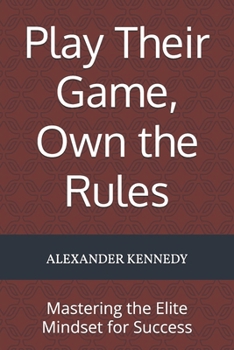 Paperback Play Their Game, Own the Rules: Mastering the Elite Mindset for Success Book