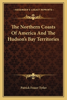 Paperback The Northern Coasts Of America And The Hudson's Bay Territories Book