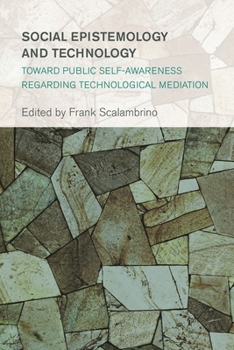 Paperback Social Epistemology and Technology: Toward Public Self-Awareness Regarding Technological Mediation Book