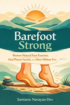 Barefoot Strong: Restore Natural Foot Function, Heal Plantar Fasciitis, and Move Without Pain (Physical Optimization)