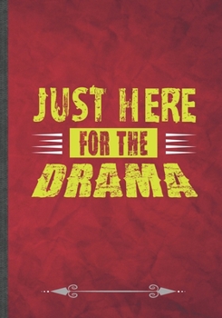 Paperback Just Here for the Drama: Drama Actor Funny Lined Notebook Journal For Acting Rehearsal Drama Teacher, Unique Special Inspirational Birthday Gif Book