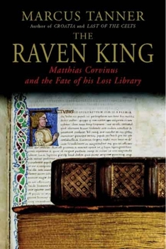 Hardcover The Raven King: Matthias Corvinus and the Fate of His Lost Library Book