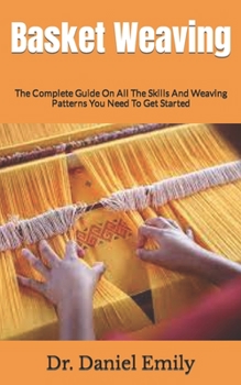 Paperback Basket Weaving: The Complete Guide On All The Skills And Weaving Patterns You Need To Get Started Book
