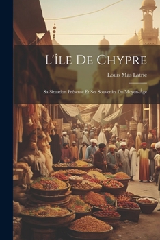 Paperback L'île De Chypre: Sa Situation Présente Et Ses Souvenirs Du Moyen-Âge [French] Book