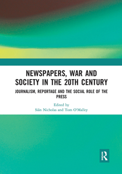 Newspapers, War and Society in the 20th Century: Journalism, Reportage and the Social Role of the Press