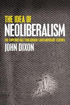 Paperback The Idea of Neoliberalism: The Emperor Has Threadbare Contemporary Clothes Book