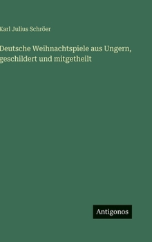 Deutsche Weihnachtspiele aus Ungern, geschildert und mitgetheilt