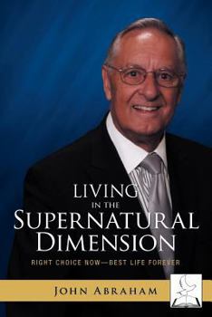 Paperback Living in the Supernatural Dimension: Right Choice Now-Best Life Forever Book