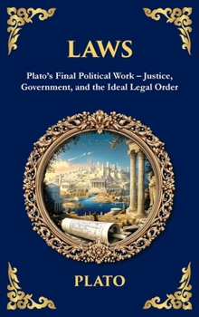 Laws: Plato's Final Political Work - Justice, Government, and the Ideal Legal Order (Deluxe Hardbound Edition) (Library of Alexandria)