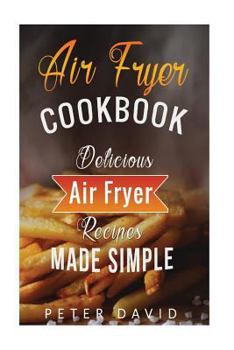 Paperback Air Fryer Cookbook: Delicious Air Fryer Recipes Made Simple Book