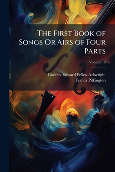The First Book of Songs Or Airs of Four Parts: 1605, Volume 18