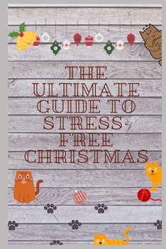 The Ultimate Guide to Stress-Free Christmas : Cat Lovers Theme Xmas Planner. Organize&Schedule Your Shopping. Plan Your Christmas Activities. Plan All the Festive Details: Recipes, Cards, Gifts, etc.