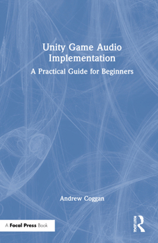 Hardcover Unity Game Audio Implementation: A Practical Guide for Beginners Book