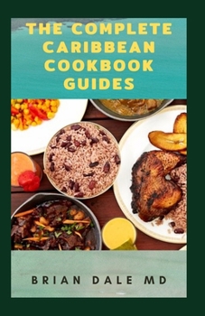 Paperback The Complete Caribbean Cookbook Guides: Quick & Easy Guide To Delicious Recipes For Caribbean Book