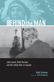 Paperback Behind the Man: John Laurie, Ruth Gorman, and the Indian Vote in Canada Book