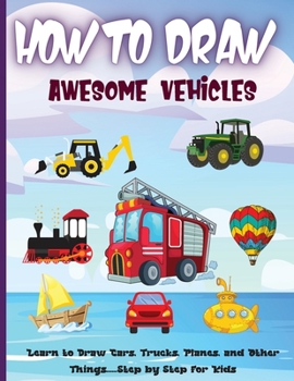 Paperback How to Draw Awesome Vehicles: A Step-by-Step Drawing and Activity Book for Kids to Learn to Draw Vehicles (How To Draw For Kids) Book