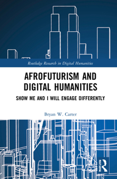 Hardcover Afrofuturism and Digital Humanities: Show Me and I Will Engage Differently Book