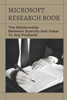 Paperback Microsoft Research Book: The Relationship Between Scarcity And Value To Any Products: Microsoft Research Outreach Book