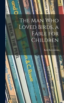 Hardcover The Man Who Loved Birds, a Fable for Children Book